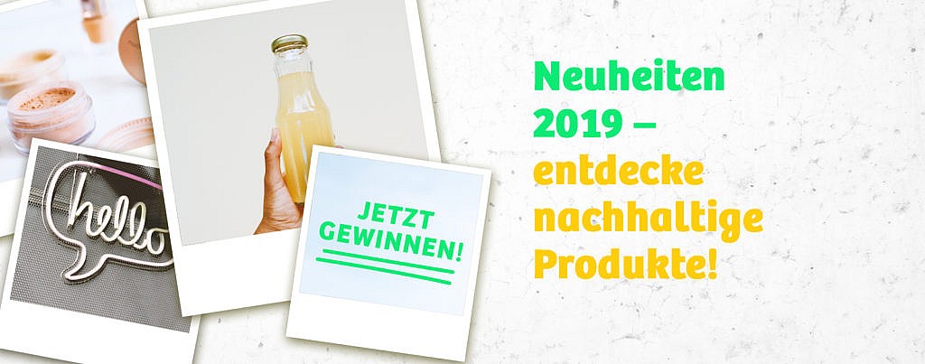 Neuheiten 2019 - Gewinne nachhaltige Produkte